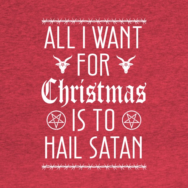 All I Want for Christmas is To Hail Satan by graphicbombdesigns